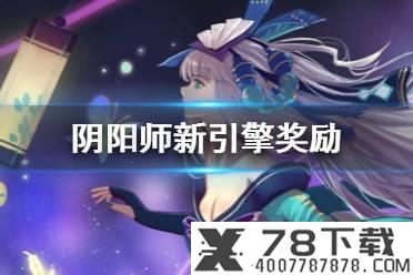 《阴阳师》新引擎下载奖励 新引擎怎么下载