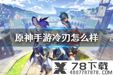 《原神手游》冷刃怎么样 冷刃获取方法介绍