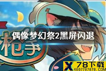 《偶像梦幻祭2》黑屏闪退怎么办 黑屏闪退解决方法