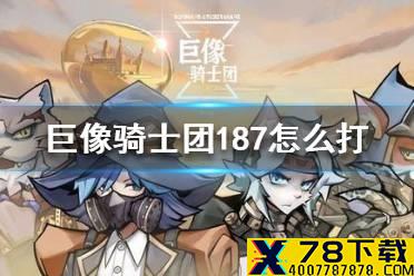 《巨像骑士团》187怎么打 187关低练度攻略