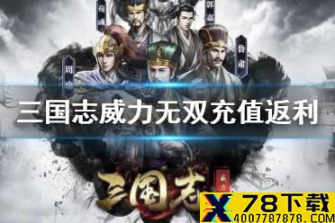 《三国志威力无双》公测充值返利 充值返利活动介绍