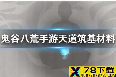 《鬼谷八荒手游》天道筑基材料怎么找 天道筑基材料获取攻略