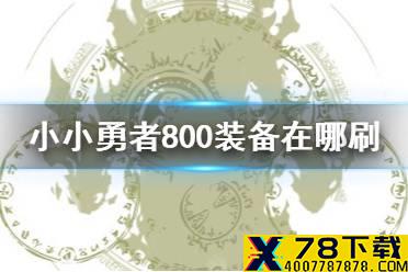 《小小勇者》800装备在哪刷 800装备获得方法