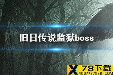 《旧日传说》监狱boss怎么打 监狱boss打法介绍