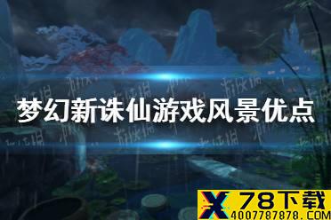 《梦幻新诛仙》游戏风景的优点来自哪里 游戏风景优点分享