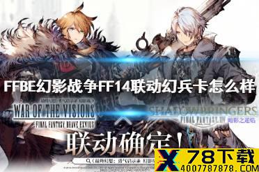 《最终幻想勇气启示录幻影战争》FF14联动幻兵卡怎么样 联动幻兵卡介绍