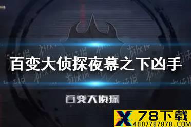 《百变大侦探》夜幕之下剧本凶手推测 夜幕之下剧本凶手是谁