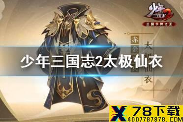 《少年三国志2》太极仙衣怎么样 赤金神兵太极仙衣解读攻略