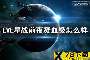 《EVE星战前夜》凝血级怎么样 凝血级强度介绍