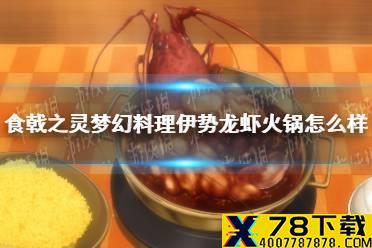 《食戟之灵梦幻料理》伊势龙虾火锅怎么样 伊势龙虾火锅介绍