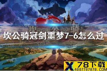 《坎公骑冠剑》噩梦7-6怎么过 噩梦7-6全收集攻略