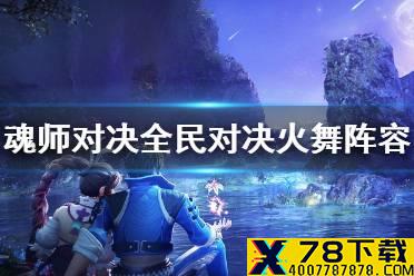 《斗罗大陆魂师对决》全民对决火舞阵容推荐 公平对决火舞阵容搭配