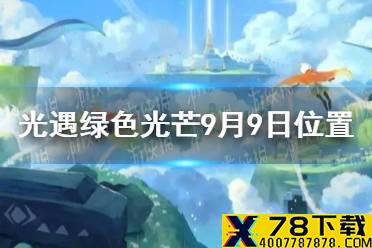 《光遇》收集绿色光芒任务怎么做9.9 绿色光芒9月9日位置