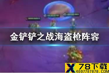 《金铲铲之战》海盗枪阵容推荐 金铲铲海盗六枪男枪主C装备站位搭配