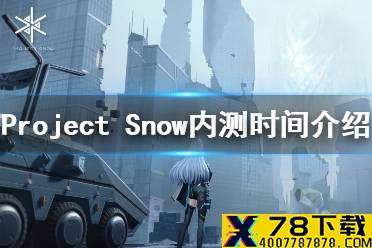 《Project Snow》内测时间介绍 初雪测试时间一览