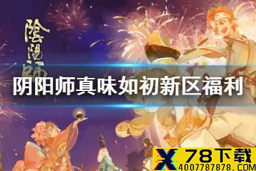 《阴阳师》真味如初新区福利 五周年新区真味如初活动一览