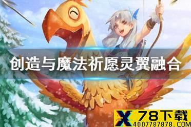 《创造与魔法》祈愿灵翼怎么融合 祈愿灵翼获得方法介绍