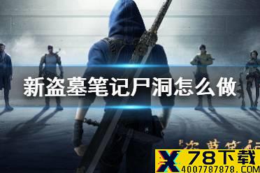 《新盗墓笔记》尸洞怎么做 奇闻异事尸洞通关攻略内容