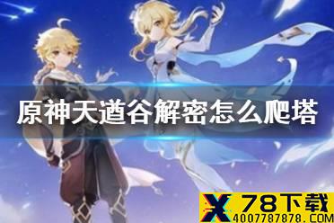《原神》天遒谷解密怎么爬塔 天遒谷解密爬塔攻略