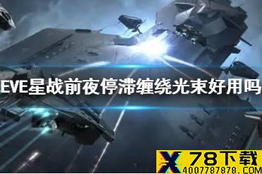 《EVE星战前夜》停滞缠绕光束好用吗 停滞缠绕光束装备介绍