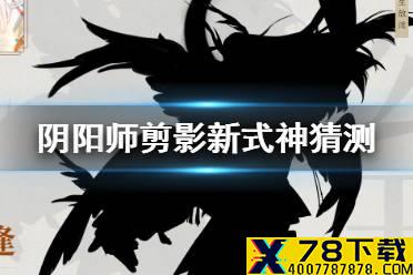 阴阳师五周年新式神剪影2021 剪影新式神猜测