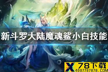 《新斗罗大陆》魔魂鲨小白技能介绍 魔魂鲨小白什么技能