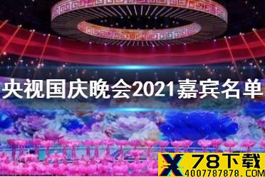 央视国庆晚会2021嘉宾名单 2021央视国庆晚会嘉宾有谁