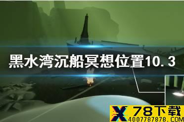 《光遇》黑水湾沉船冥想在哪 黑水湾沉船冥想位置10.3