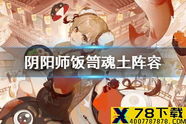 《阴阳师》饭笥魂土阵容 饭笥魂十一阵容搭配攻略