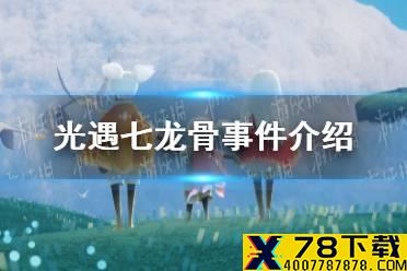 《光遇》七龙骨事件是怎么回事 七龙骨事件介绍