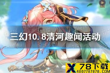 《三国志幻想大陆》10月8日清河趣闻活动攻略 10.8清河趣闻活动怎么玩