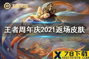 《王者荣耀》周年庆2021返场什么皮肤 周年庆2021返场皮肤介绍