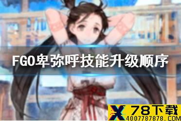 《FGO》卑弥呼技能升级顺序 卑弥呼技能材料升级推荐