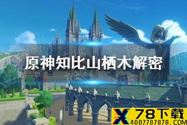 《原神》知比山栖木解密攻略 知比山解谜任务怎么做