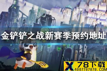 《金铲铲之战》新赛季预约地址 新赛季双城传说怎么预约