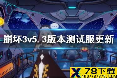 《崩坏3》5.3版本测试服更新汇总 5.3版本更新内容一览