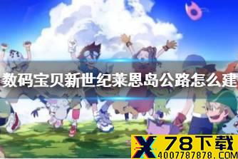 《数码宝贝新世纪》莱恩岛公路怎么建 莱恩岛修路任务攻略