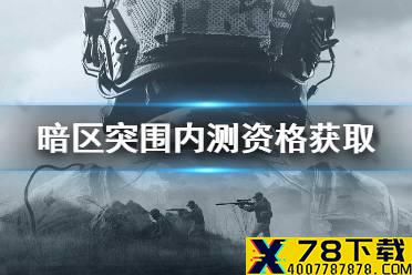 《暗区突围》内测资格怎么获取 冲锋测试招募资格获取方法