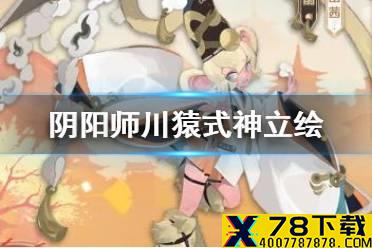 《阴阳师》川猿什么时候出 超鬼王2021新SR式神川猿立绘