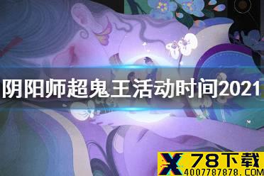 《阴阳师》超鬼王活动时间2021 万象猿屋超鬼王什么时候开启