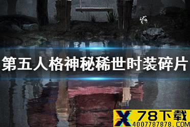 《第五人格》神秘稀世时装碎片怎么获得 神秘稀世时装碎片获取方式