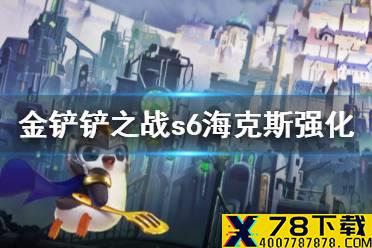 《金铲铲之战》海克斯强化大全 s6海克斯强化有哪些