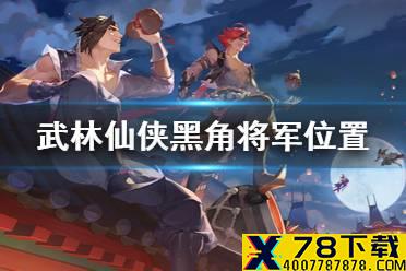 《武林闲侠》黑角将军在哪里 黑角将军位置介绍