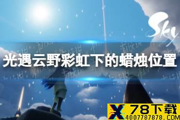 《光遇》云野彩虹下的蜡烛在哪里 云野彩虹下的蜡烛位置