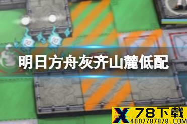 《明日方舟》灰齐山麓低配攻略 松烟行动灰齐山麓18单核低配打法