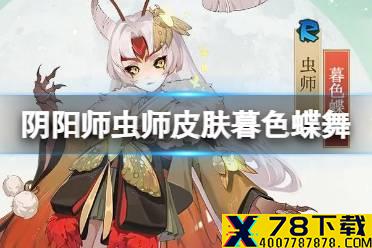 《阴阳师》虫师皮肤暮色蝶舞 虫师新皮肤立绘建模特效