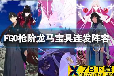 《FGO》枪阶龙马阵容搭配推荐 枪龙马宝具连发阵容