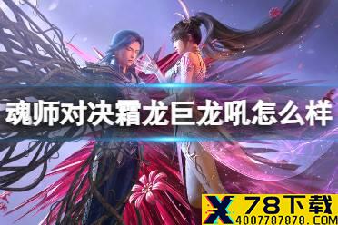 《斗罗大陆魂师对决》霜龙巨龙吼怎么样 第五魂环霜龙巨龙吼解析