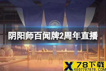 《阴阳师百闻牌》二周年庆直播什么时候 二周年茶话会直播