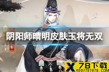 《阴阳师》晴明皮肤玉将无双怎么样 晴明玉将无双怎么获取